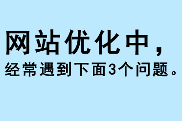 網(wǎng)站優(yōu)化中，經(jīng)常遇到下面3個(gè)問(wèn)題